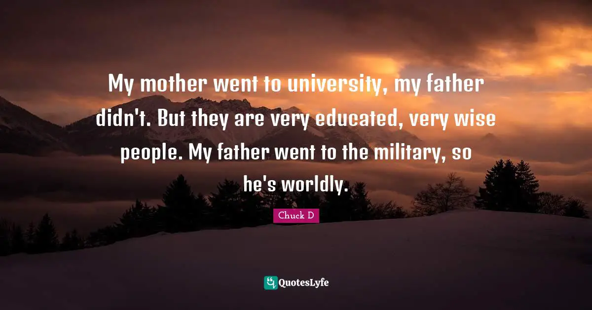 Very Wise Quotes: "My mother went to university, my father didn't. But they are very educated, very wise people. My father went to the military, so he's worldly."