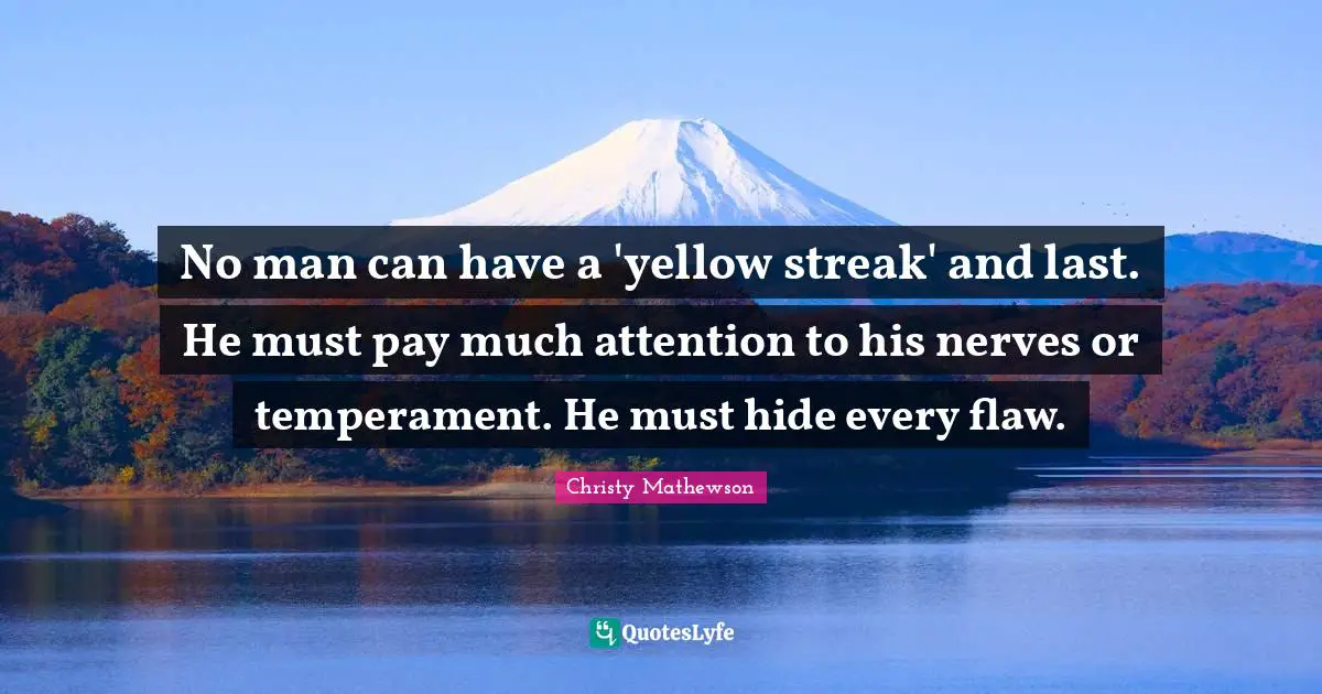 Temperament Quotes: "No man can have a 'yellow streak' and last. He must pay much attention to his nerves or temperament. He must hide every flaw."