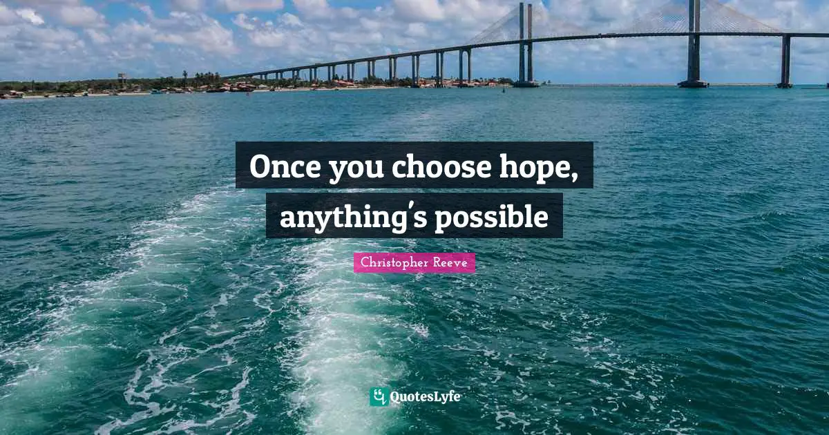 You Choose Quotes: "Once you choose hope, anything's possible"