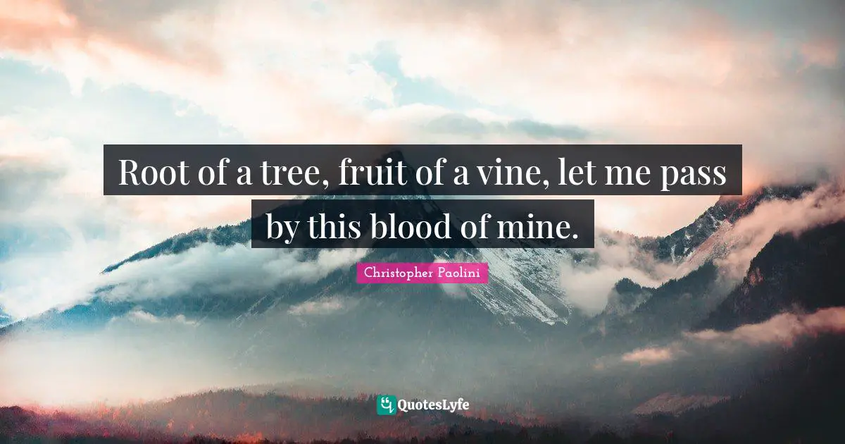 Root of a tree, fruit of a vine, let me pass by this blood of mine.