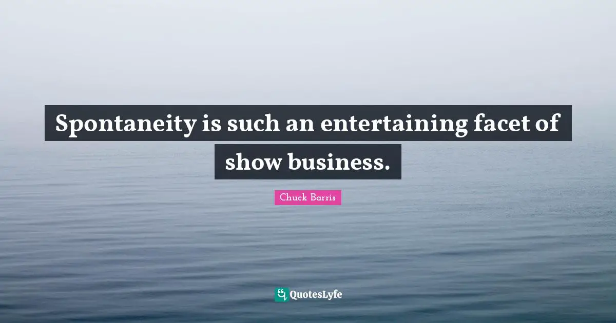 Spontaneity Quotes: "Spontaneity is such an entertaining facet of show business."