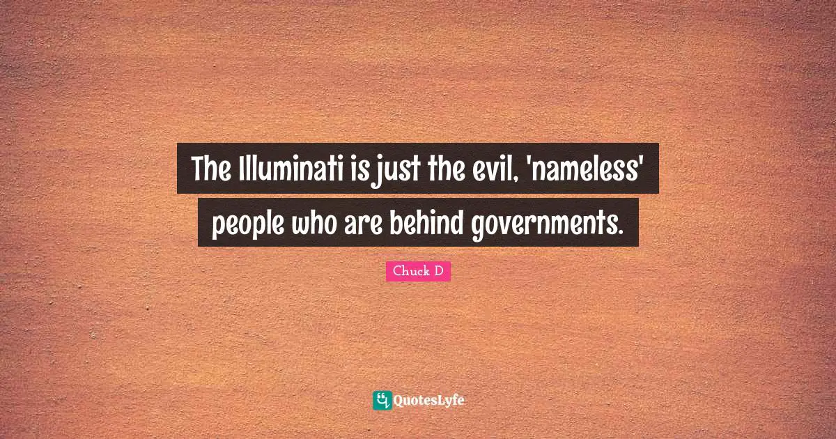 Nameless Quotes: "The Illuminati is just the evil, 'nameless' people who are behind governments."