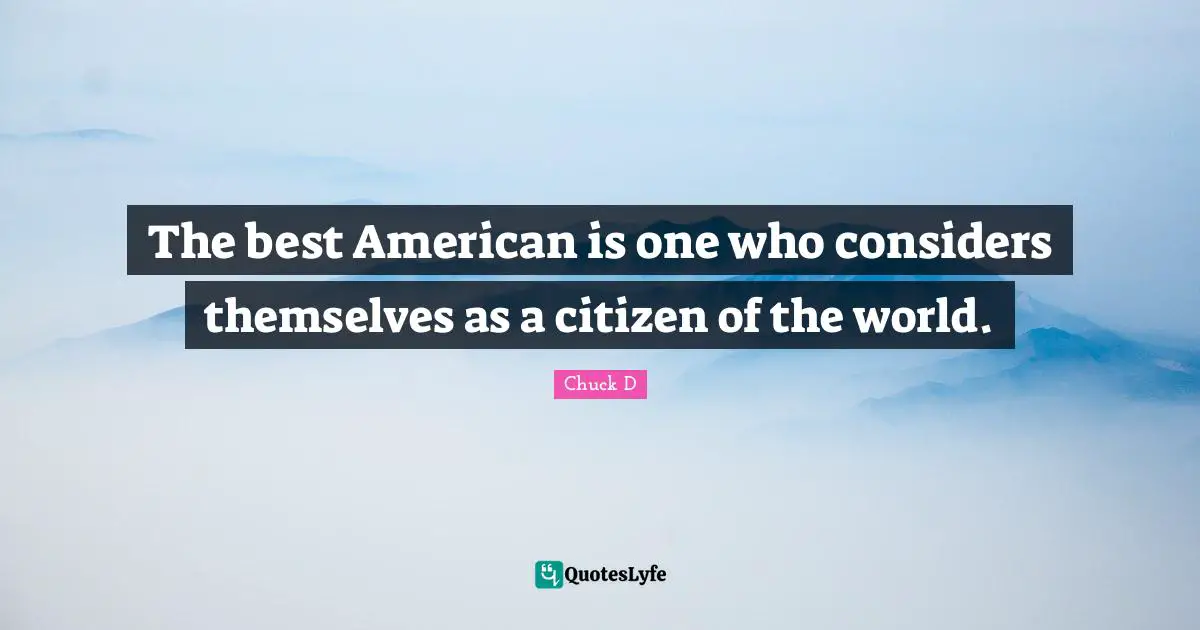 The best American is one who considers themselves as a citizen of the world.