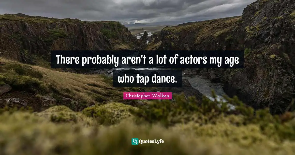 There probably aren't a lot of actors my age who tap dance.