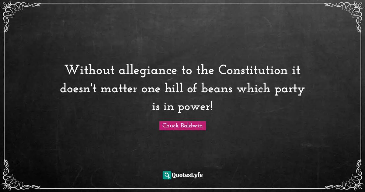 Without allegiance to the Constitution it doesn't matter one hill of beans which party is in power!