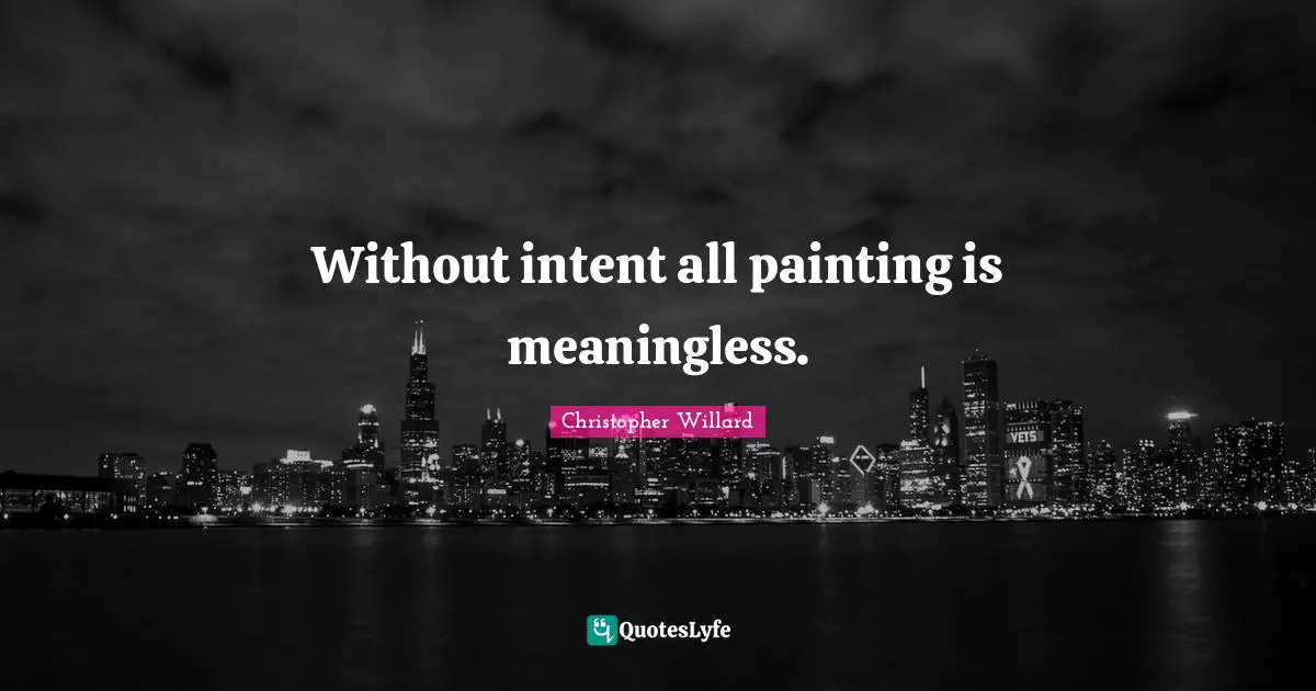 Without intent all painting is meaningless.