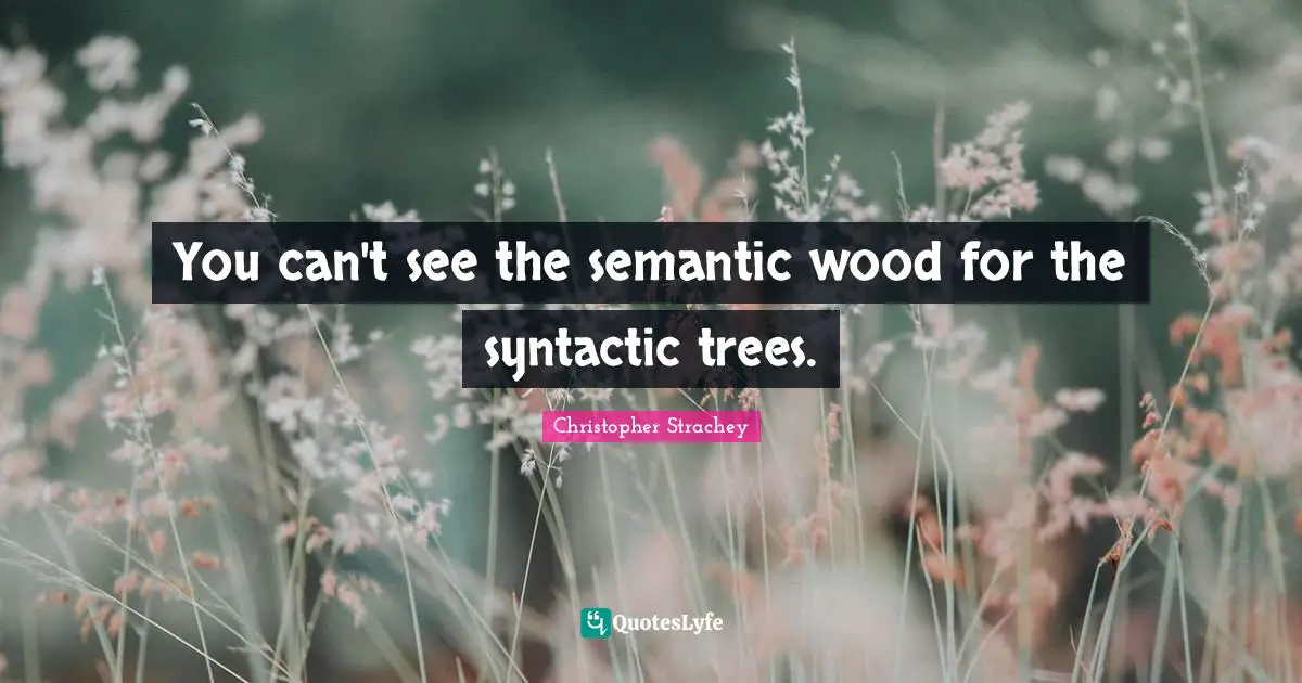 You can't see the semantic wood for the syntactic trees.