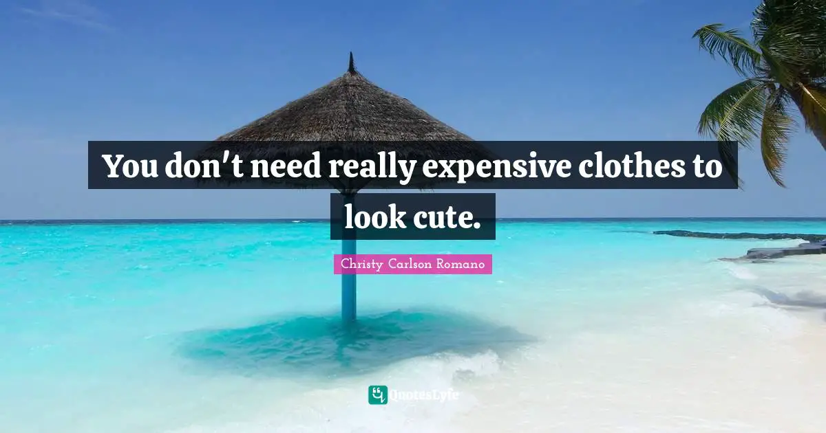 You don't need really expensive clothes to look cute.