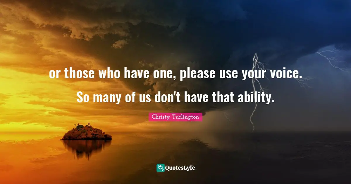 Christy Turlington Quotes: "or those who have one, please use your voice. So many of us don't have that ability."