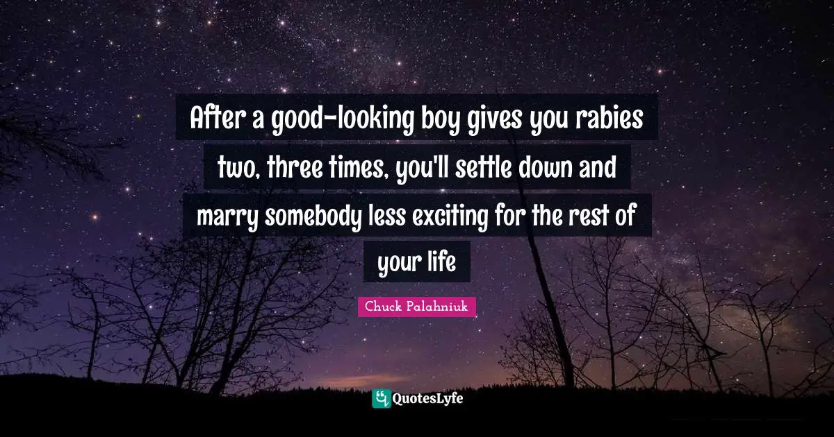 Rabies Quotes: "After a good-looking boy gives you rabies two, three times, you'll settle down and marry somebody less exciting for the rest of your life"