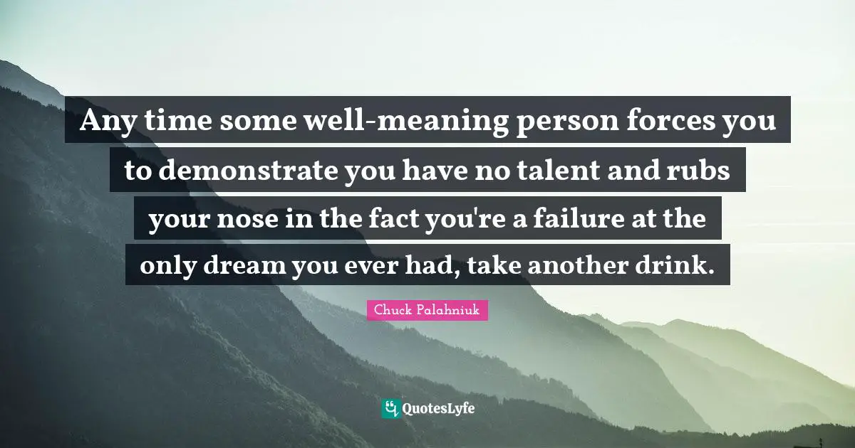 Any time some well-meaning person forces you to demonstrate you have no talent and rubs your nose in the fact you're a failure at the only dream you ever had, take another drink.
