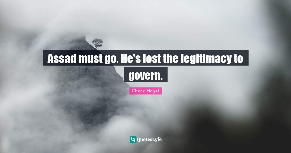 Assad Quotes: "Assad must go. He's lost the legitimacy to govern."