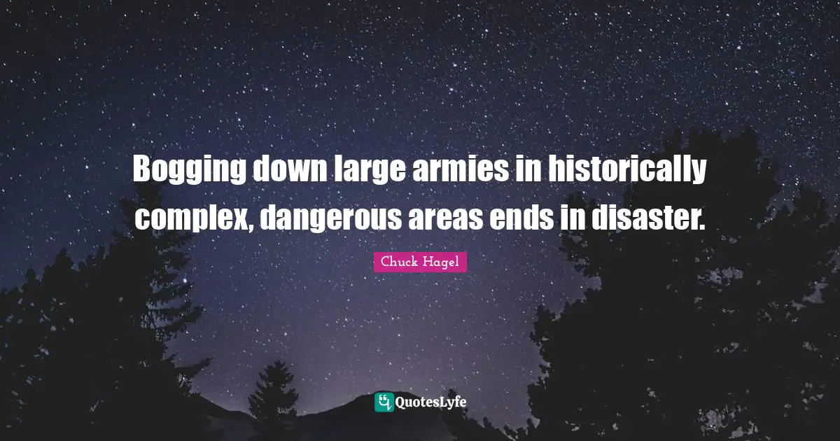 Bogging down large armies in historically complex, dangerous areas ends in disaster.