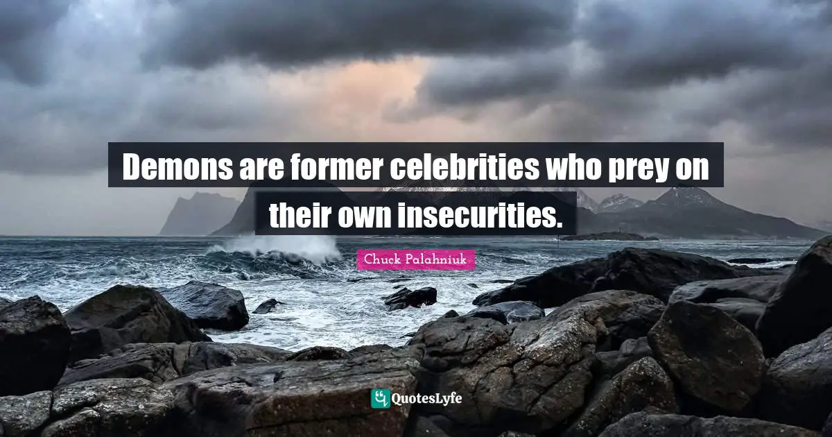 Demons are former celebrities who prey on their own insecurities.