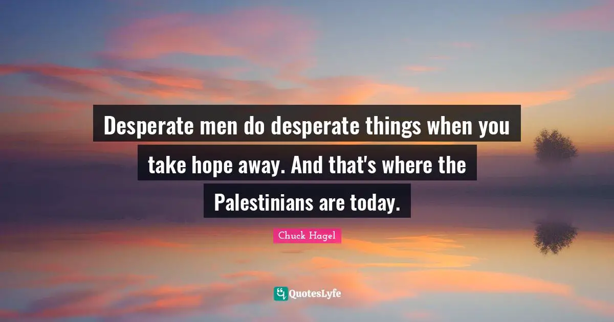 Desperate men do desperate things when you take hope away. And that's where the Palestinians are today.