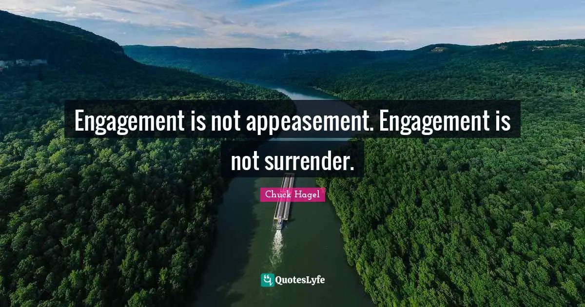 Engagement is not appeasement. Engagement is not surrender.