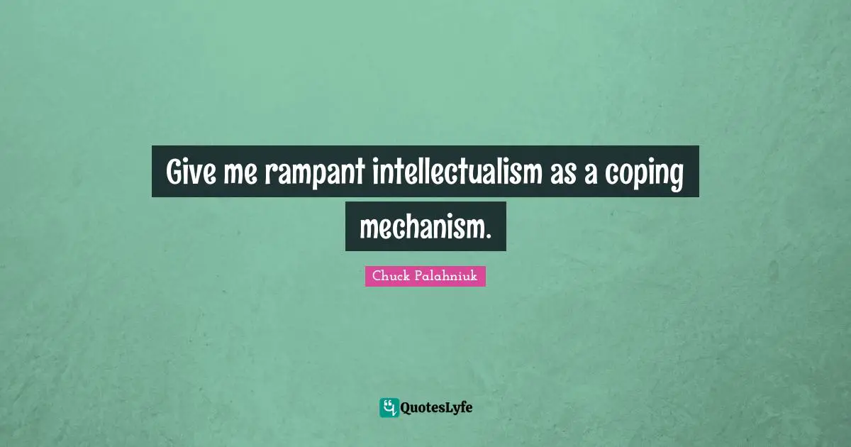 Coping Quotes: "Give me rampant intellectualism as a coping mechanism."