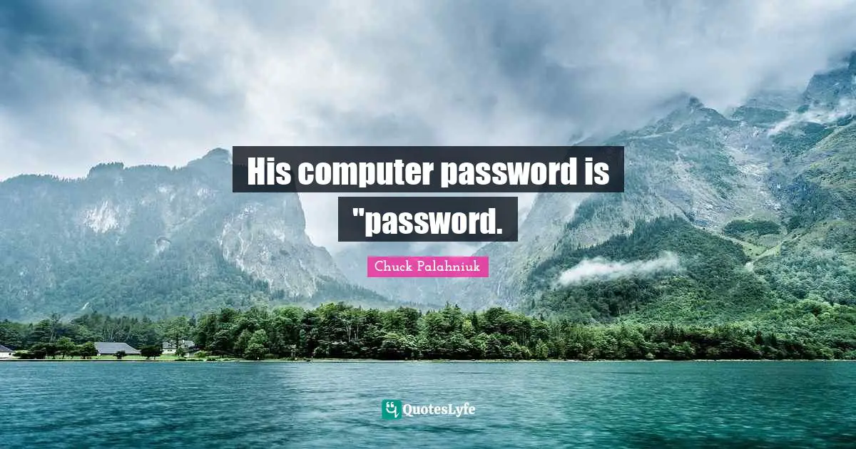 Passwords Quotes: "His computer password is "password."