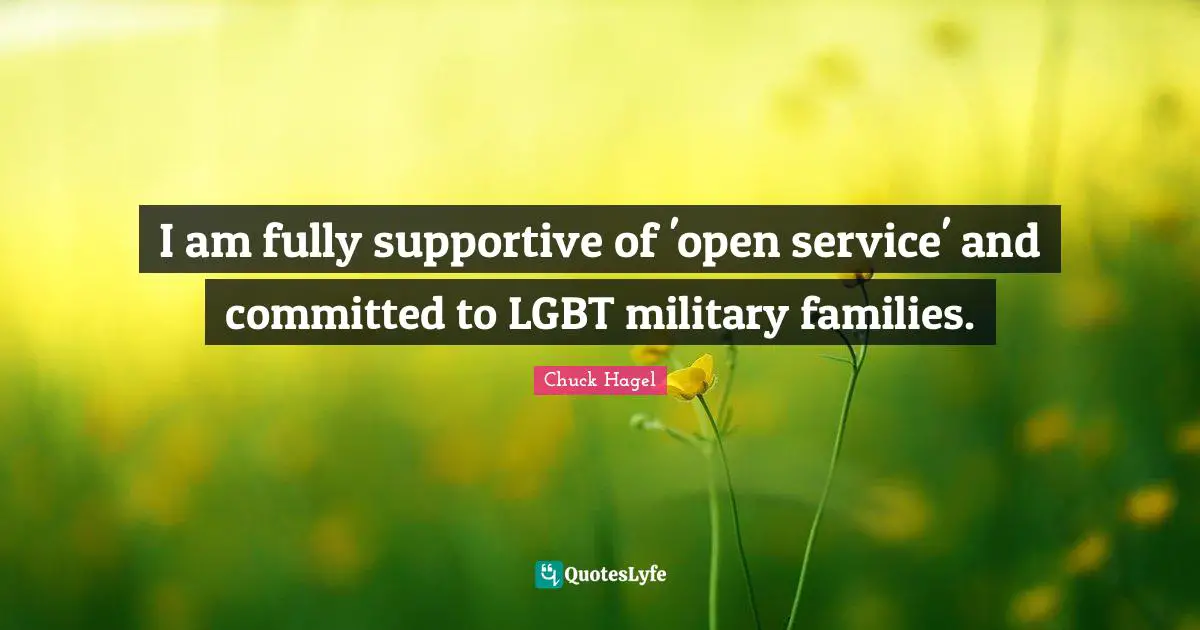I am fully supportive of 'open service' and committed to LGBT military families.