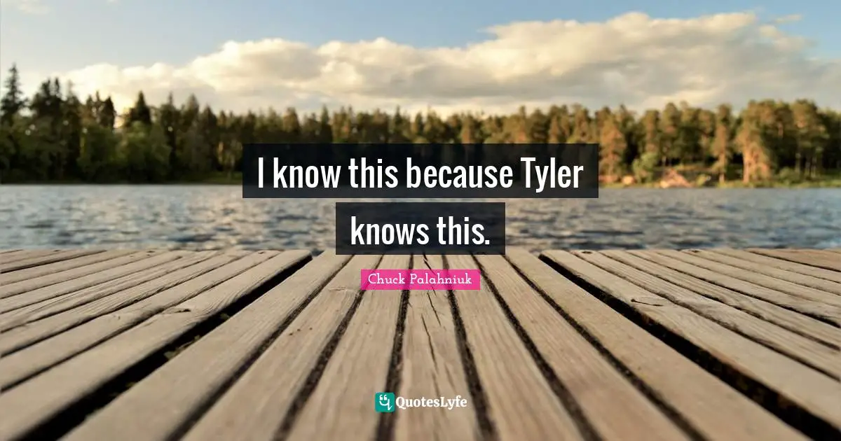 I know this because Tyler knows this.