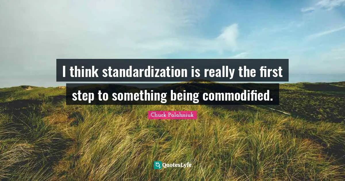 I think standardization is really the first step to something being commodified.