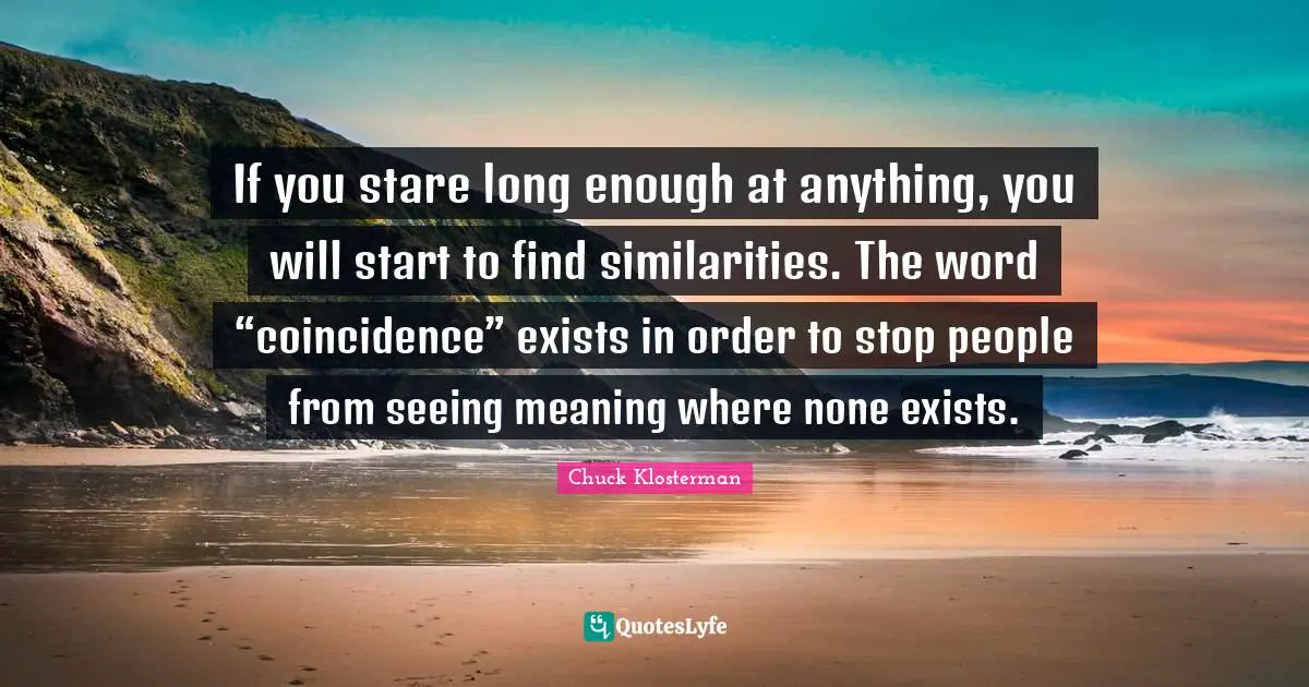 If you stare long enough at anything, you will start to find similarities. The word “coincidence” exists in order to stop people from seeing meaning where none exists.