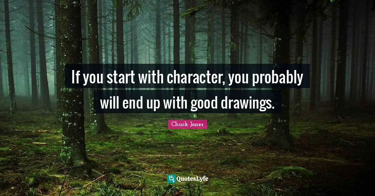 If you start with character, you probably will end up with good drawings.