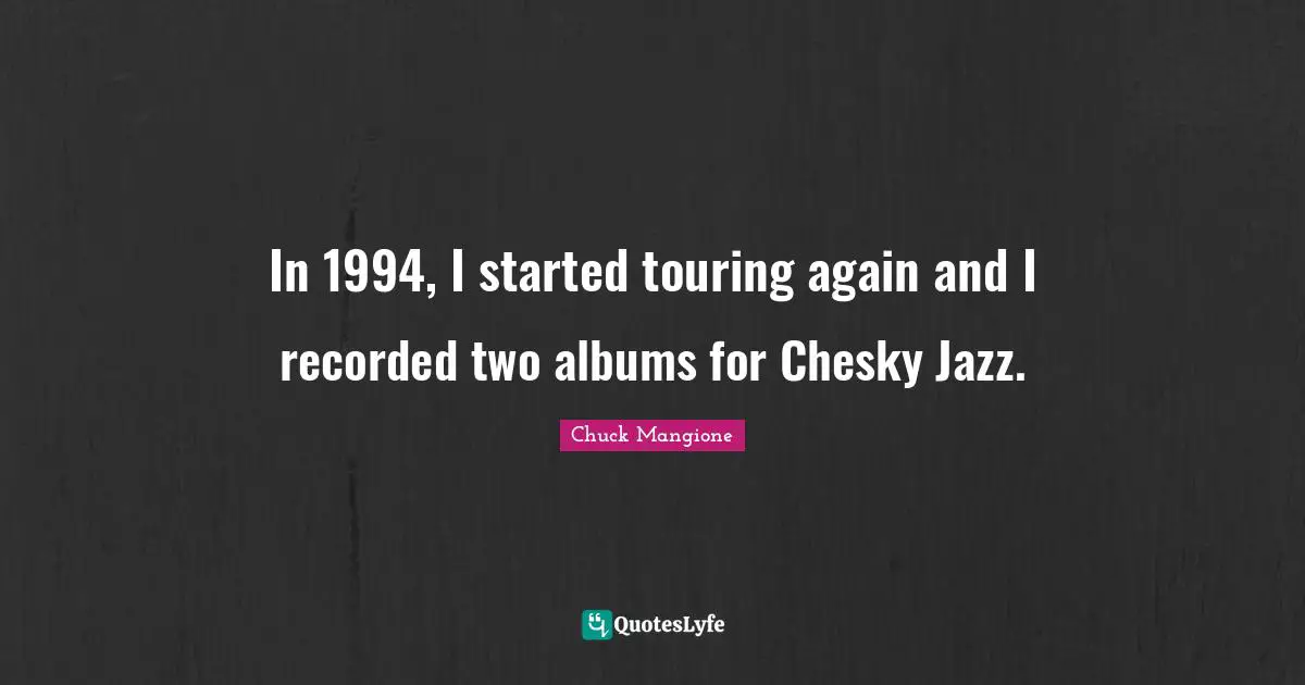 In 1994, I started touring again and I recorded two albums for Chesky Jazz.