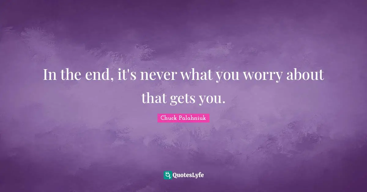 In the end, it's never what you worry about that gets you.