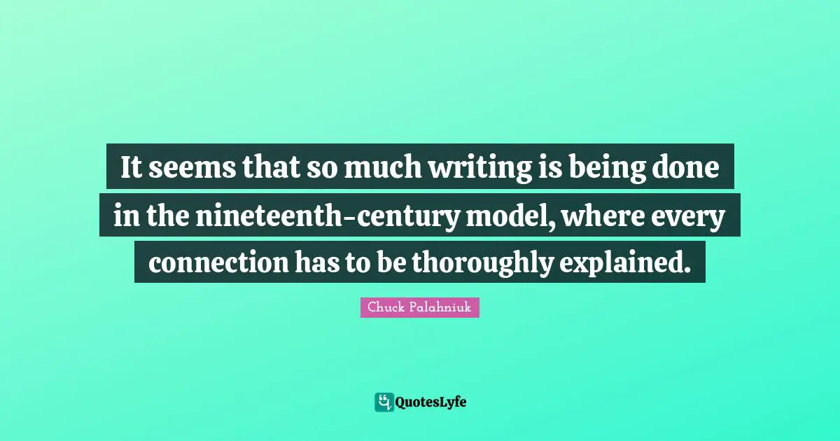 Being Done Quotes: "It seems that so much writing is being done in the nineteenth-century model, where every connection has to be thoroughly explained."