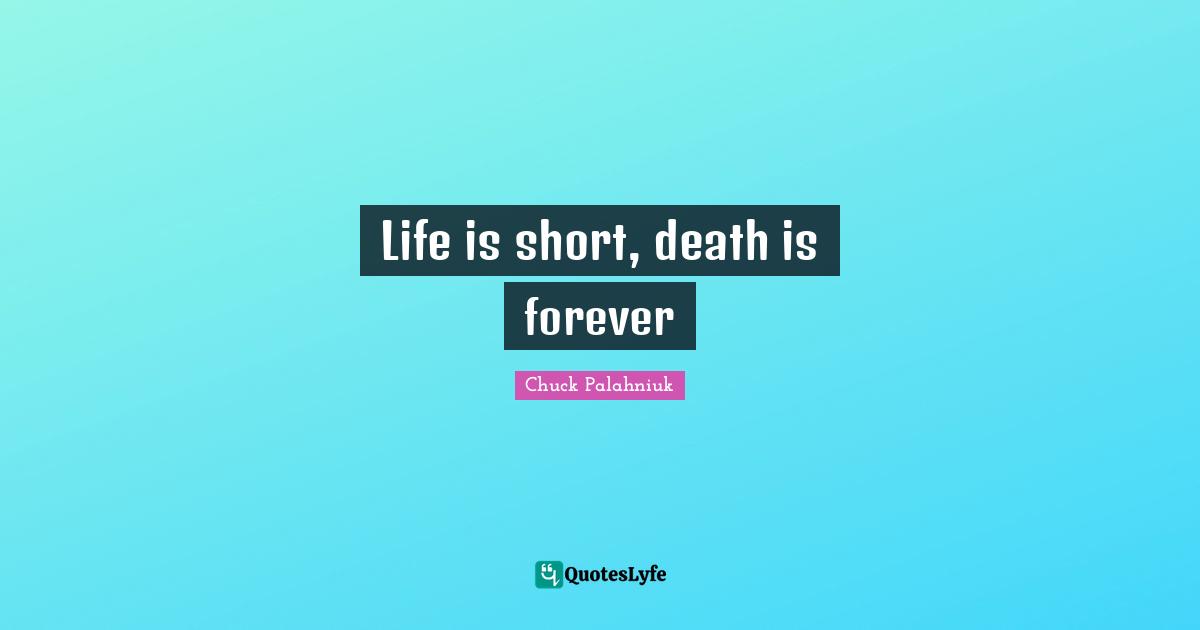 Life is short, death is forever