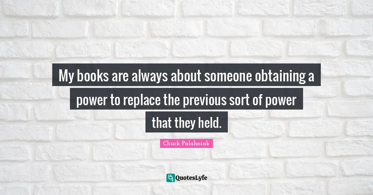 Obtaining Quotes: "My books are always about someone obtaining a power to replace the previous sort of power that they held."