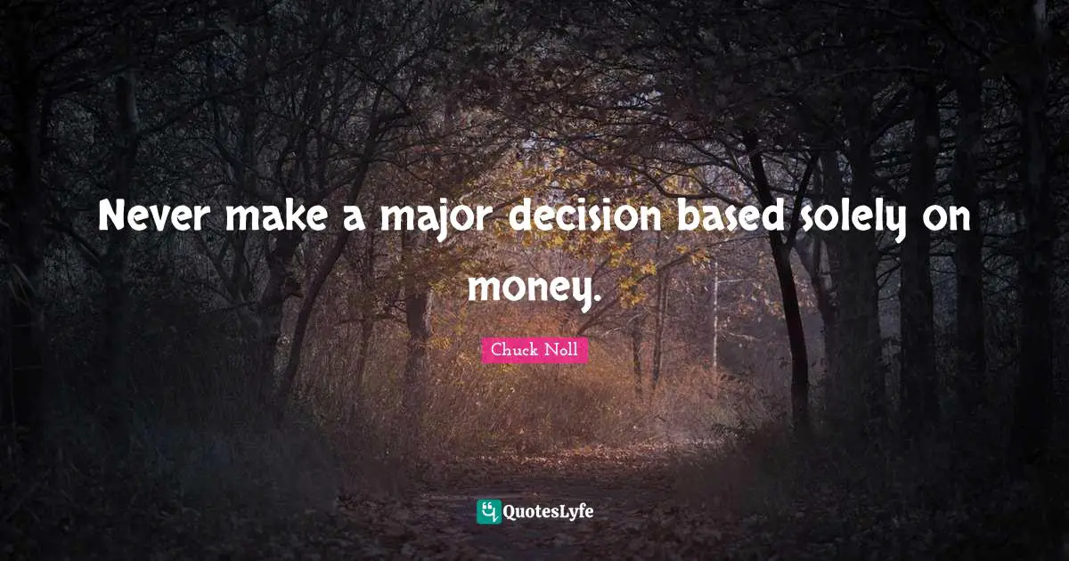 Never make a major decision based solely on money.