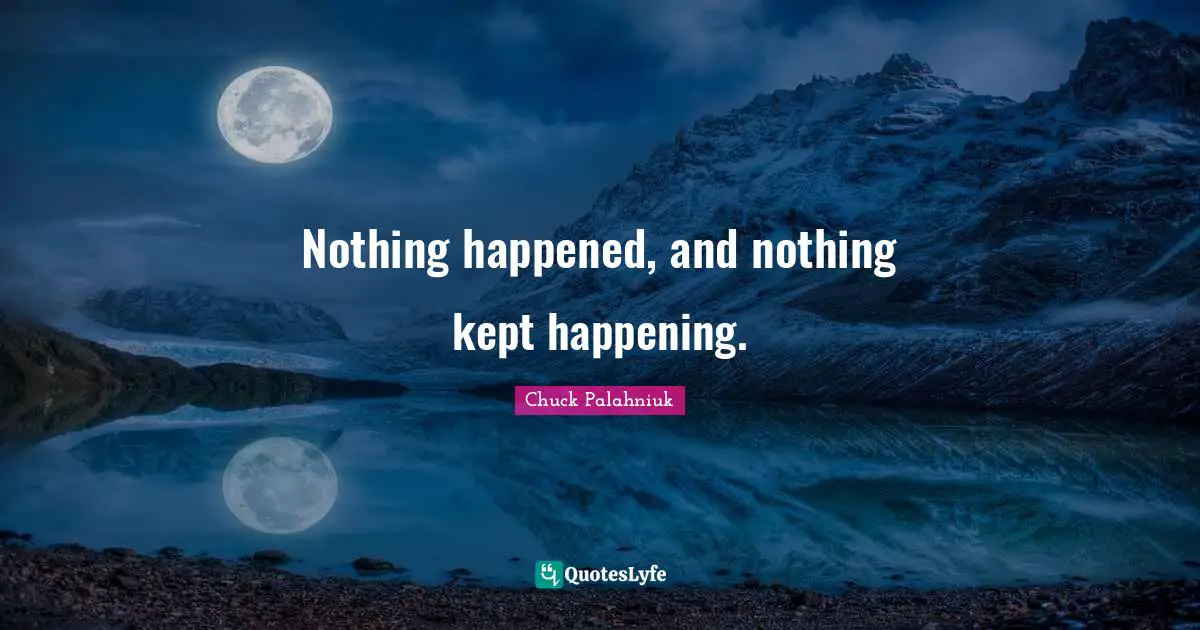 Nothing happened, and nothing kept happening.