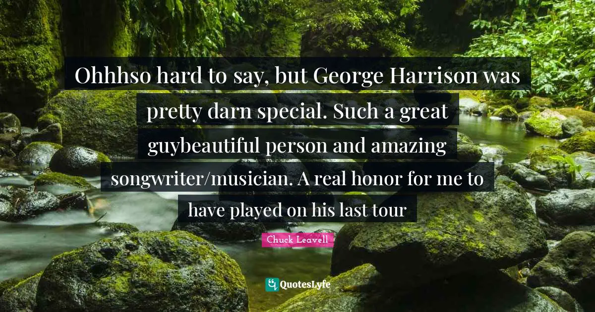 Ohhhso hard to say, but George Harrison was pretty darn special. Such a great guybeautiful person and amazing songwriter/musician. A real honor for me to have played on his last tour