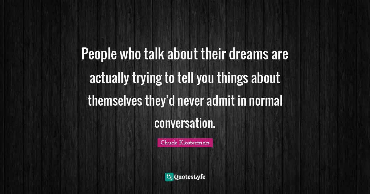 People who talk about their dreams are actually trying to tell you things about themselves they’d never admit in normal conversation.