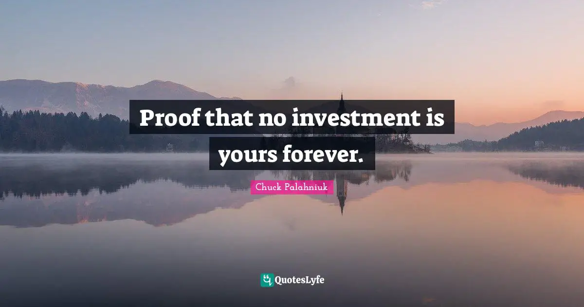 Proof that no investment is yours forever.