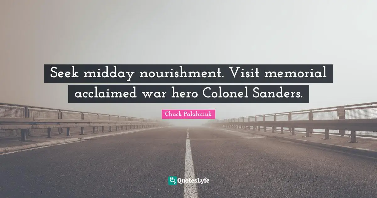 Seek midday nourishment. Visit memorial acclaimed war hero Colonel Sanders.
