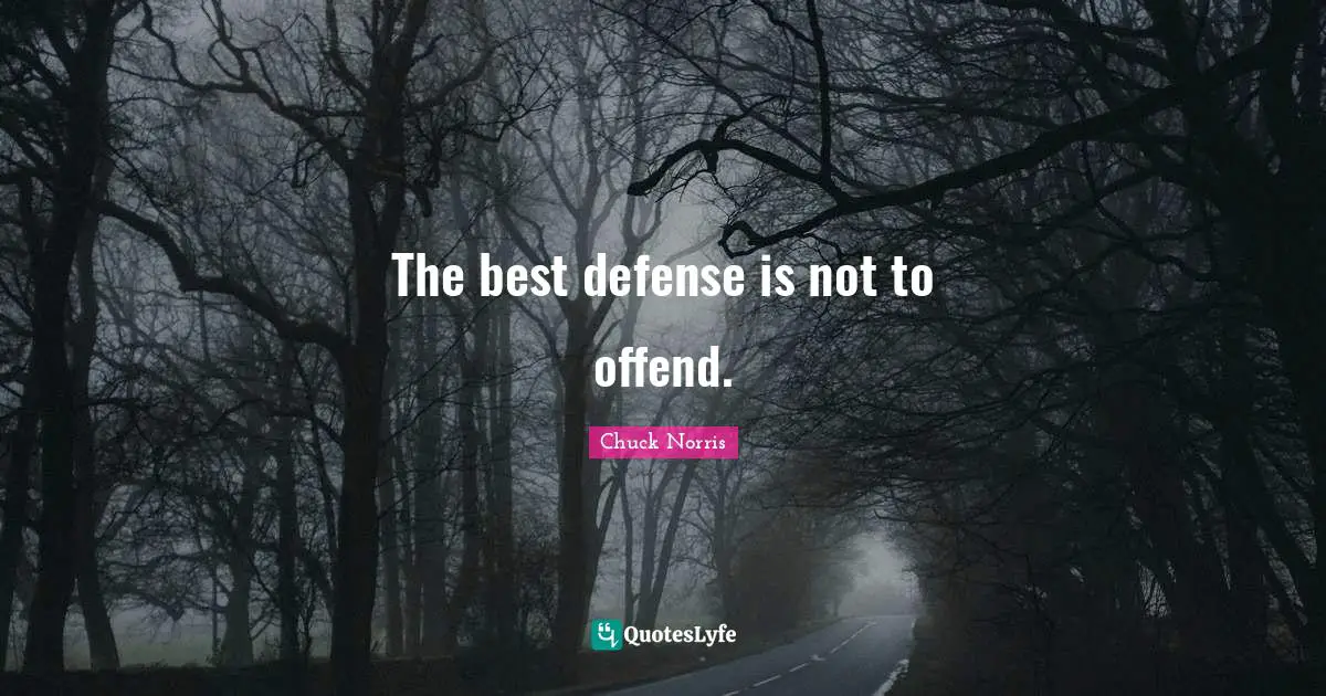Chuck Norris Quotes: "The best defense is not to offend."