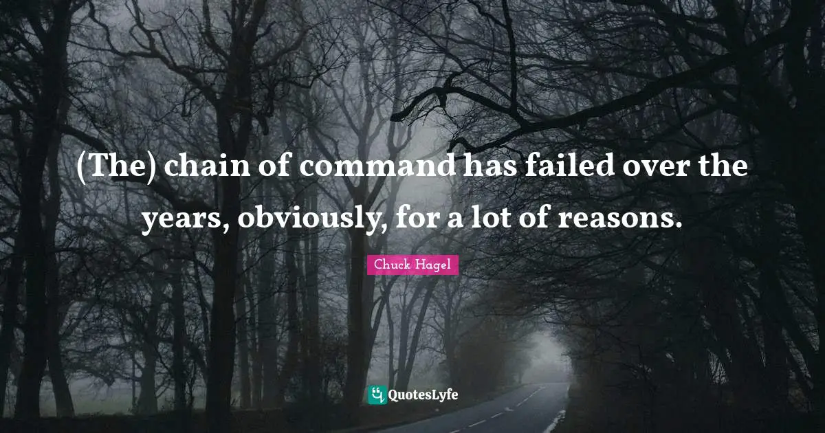 (The) chain of command has failed over the years, obviously, for a lot of reasons.