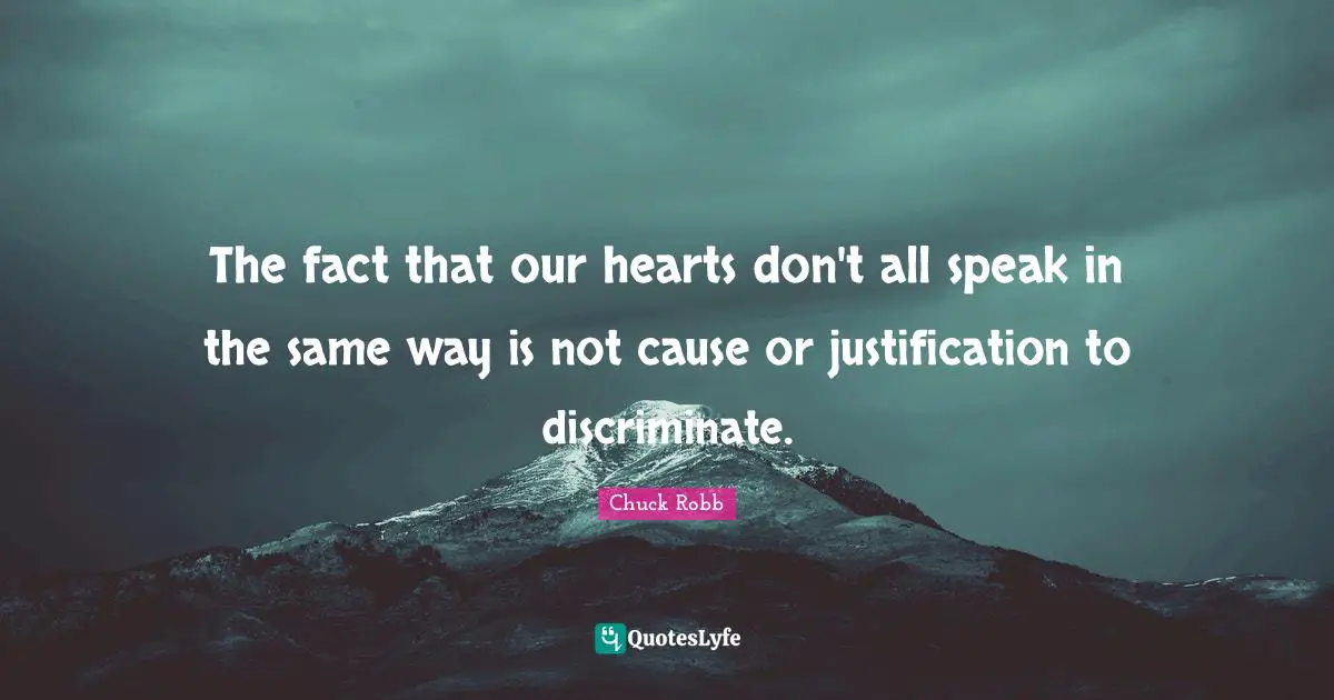 The fact that our hearts don't all speak in the same way is not cause or justification to discriminate.