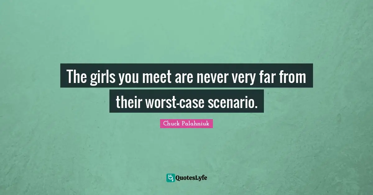 The girls you meet are never very far from their worst-case scenario.