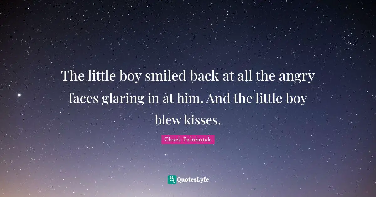 The little boy smiled back at all the angry faces glaring in at him. And the little boy blew kisses.