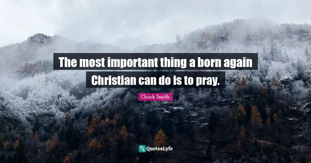 The most important thing a born again Christian can do is to pray.