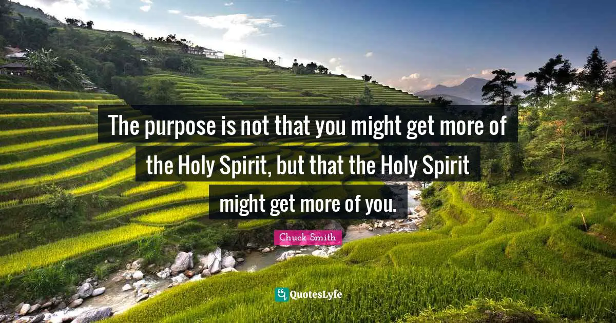 Holy Quotes: "The purpose is not that you might get more of the Holy Spirit, but that the Holy Spirit might get more of you."