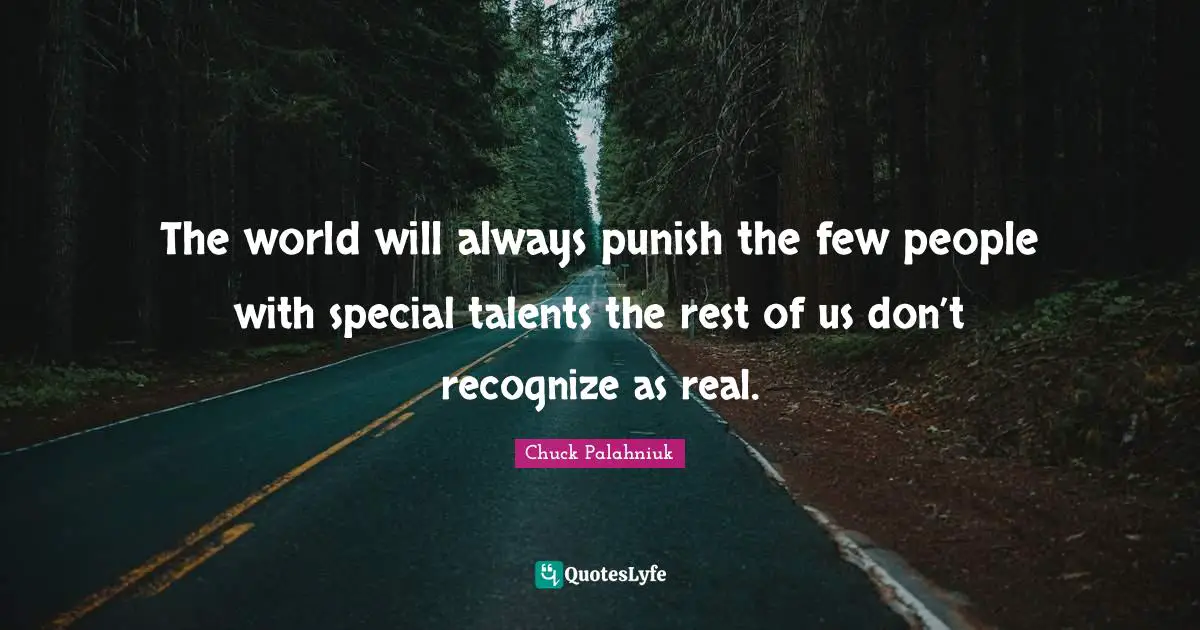 The world will always punish the few people with special talents the rest of us don’t recognize as real.