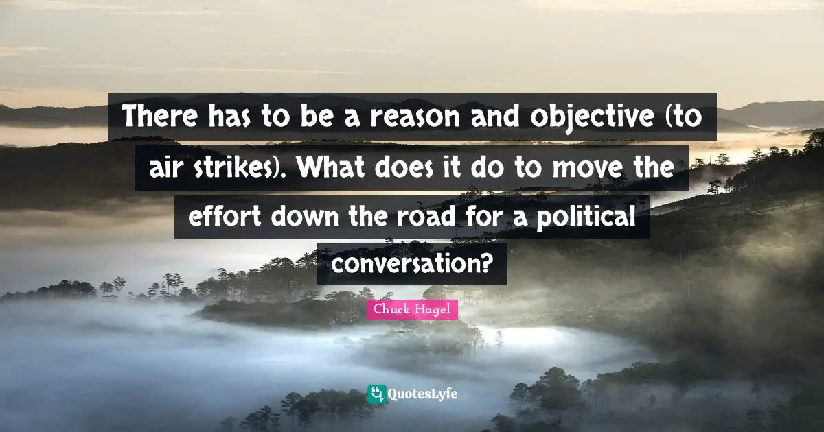 There has to be a reason and objective (to air strikes). What does it do to move the effort down the road for a political conversation?