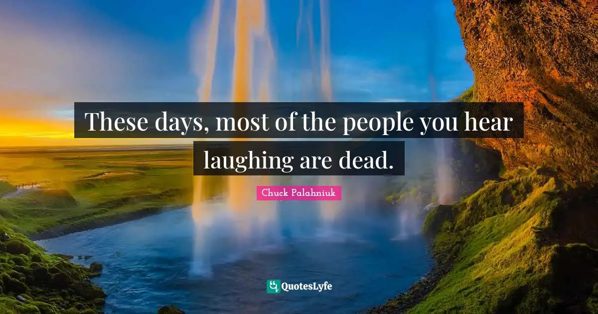 These days, most of the people you hear laughing are dead.