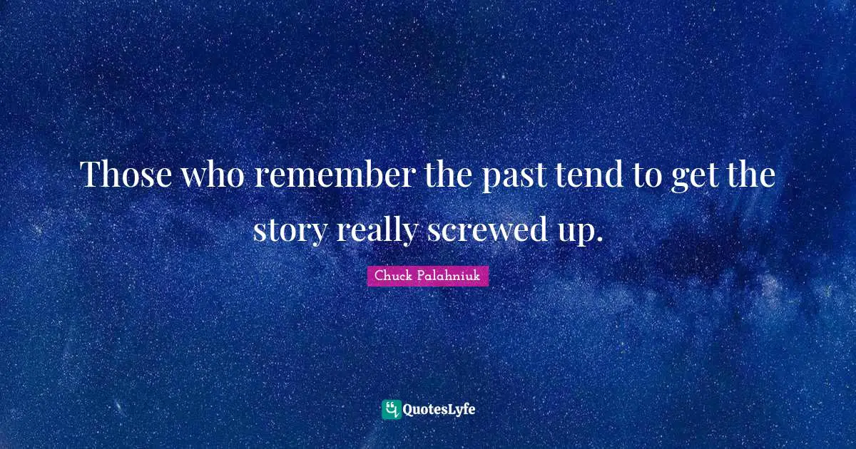 Those who remember the past tend to get the story really screwed up.