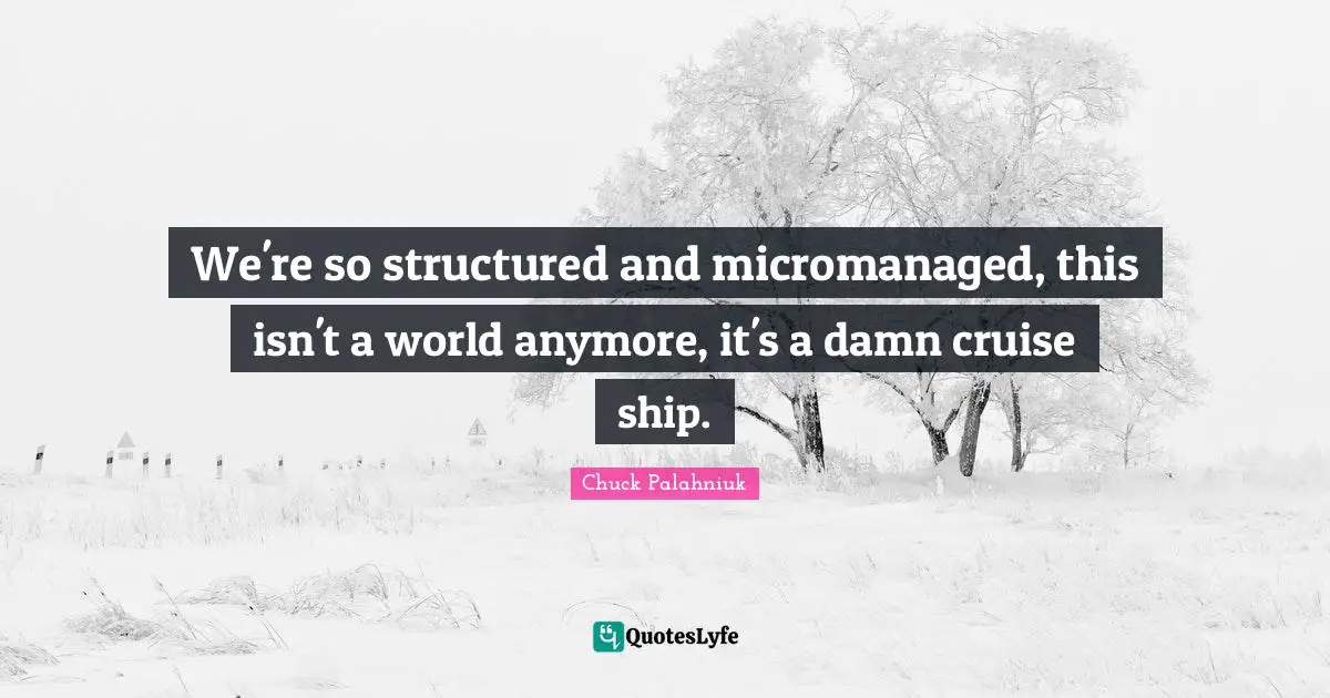 Cruise Quotes: "We're so structured and micromanaged, this isn't a world anymore, it's a damn cruise ship."
